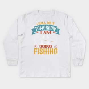 I Will Do It Tomorrow  I Am  Going Fishing Kids Long Sleeve T-Shirt